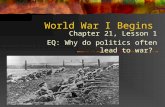 World War I Begins Chapter 21, Lesson 1 EQ: Why do politics often lead to war?