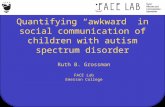 Quantifying “awkward” in social communication of children with autism spectrum disorder Ruth B. Grossman FACE Lab Emerson College.