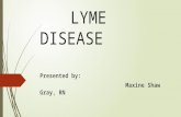 LYME DISEASE Presented by: Maxine Shaw Gray, RN. History of Lyme Disease  Lyme disease was first recognized in the United States in 1975, after a mysterious.