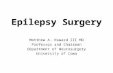 Epilepsy Surgery Matthew A. Howard III MD Professor and Chairman Department of Neurosurgery University of Iowa.