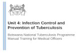 Unit 4: Infection Control and Prevention of Tuberculosis Botswana National Tuberculosis Programme Manual Training for Medical Officers.