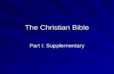 The Christian Bible Part I: Supplementary. The Bipartite Structure of the Bible 1) the Old Testament: (the Hebrew sacred scriptures) (the Hebrew sacred.