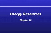 Energy Resources Chapter 10. Energy Resources Supplementing free solar energy –99% of heat comes from the sun –Without the sun, the earth would be –240.