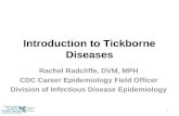 Introduction to Tickborne Diseases Rachel Radcliffe, DVM, MPH CDC Career Epidemiology Field Officer Division of Infectious Disease Epidemiology 1.