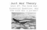 Just War Theory Unit #7: The Cold War Essential Question: Was the Cold War a just war?