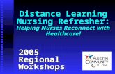 Distance Learning Nursing Refresher: Helping Nurses Reconnect with Healthcare! 2005RegionalWorkshops2005RegionalWorkshops.