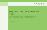Why We Tag and How We Tag: Understanding User Tagging Behavior on a Chinese Social Sharing Site Li He.