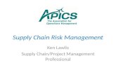 Supply Chain Risk Management Ken Lawlis Supply Chain/Project Management Professional.