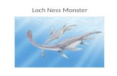 Loch Ness Monster. Origin The Loch Ness Monster is a debated, mythical creature, most commonly speculated to be from a line of long-surviving plesiosaurs.