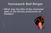 Homework Bell Ringer ► What was the title of the character Jafar in the Disney production of Aladdin?