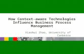 How Context-aware Technologies Influence Business Process Management Xiaohui Zhao, University of Canberra.