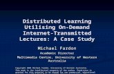 Distributed Learning Utilising On- Demand Internet-Transmitted Lectures: A Case Study Michael Fardon Academic Director Multimedia Centre, University of.