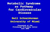 Metabolic Syndrome as Pathway for Cardiovascular Disease Neil Schneiderman University of Miami Presented at the Pittsburgh Mind-Body Center June 2006.