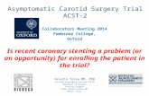 Asymptomatic Carotid Surgery Trial ACST-2 Collaborators Meeting 2014 Pembroke College, Oxford Is recent coronary stenting a problem (or an opportunity)