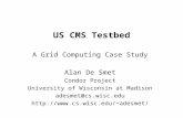 US CMS Testbed A Grid Computing Case Study Alan De Smet Condor Project University of Wisconsin at Madison adesmet@cs.wisc.edu adesmet