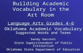 Building Academic Vocabulary in the Art Room Language Arts Grades 4-6 Oklahoma Academic Vocabulary Suggested Words and Terms Sandy Garrett State Superintendent.