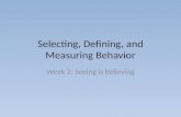 Selecting, Defining, and Measuring Behavior Week 2: Seeing is Believing.