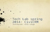 Tech Lab spring 2014: CiviCRM Instructor: Erin Longa.