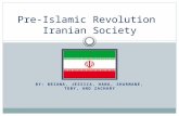 BY: BRIANA, JESSICA, HANA, SHARMANE, TOBY, AND ZACHARY Pre-Islamic Revolution Iranian Society.