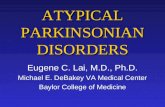 ATYPICAL PARKINSONIAN DISORDERS Eugene C. Lai, M.D., Ph.D. Michael E. DeBakey VA Medical Center Baylor College of Medicine.