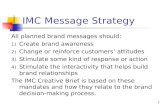 1 IMC Message Strategy All planned brand messages should: 1) Create brand awareness 2) Change or reinforce customers’ attitudes 3) Stimulate some kind.