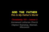 GOD THE FATHER This Is My Father’s World Christianity 101 – Lesson 3 Immanuel Lutheran Church Clayton Township, Neenah, Wisconsin.