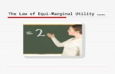 The Law of Equi-Marginal Utility ………. The Law of Equi-Marginal Utility………. An extension to the law of diminishing marginal utility.