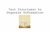 Text Structures to Organize Information. Why Organize Information? When authors write texts, they are trying to communicate ideas or information to their.