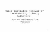 Nurse-Initiated Removal of Unnecessary Urinary Catheters: How to Implement the Program 1.