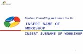 Denison Consulting Welcomes You To: INSERT SUBNAME OF WORKSHOP INSERT NAME OF WORKSHOP 1.