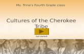 Cultures of the Cherokee Tribe Ms. Trina’s Fourth Grade class Get started!