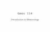 Geos 114 Introduction to Meteorology. Definitions Meteorology –Study of the atmosphere & the processes that causes weather Weather –State of the atmosphere.