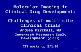 1 Molecular Imaging in Clinical Drug Development: Challenges of multi-site clinical trials Andrea Pirzkall, MD Genentech Research Early Development (gRED)