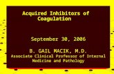 September 30, 2006 B. GAIL MACIK, M.D. Associate Clinical Professor of Internal Medicine and Pathology Acquired Inhibitors of Coagulation.