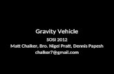 Gravity Vehicle SOSI 2012 Matt Chalker, Bro. Nigel Pratt, Dennis Papesh chalker7@gmail.com.