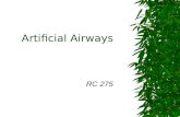 Artificial Airways RC 275 Indications for an Artificial Airway  To facilitate mechanical ventilation  To protect the airway, eg, prevent aspiration.