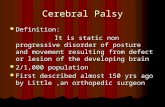 Cerebral Palsy Definition: Definition: It is static non progressive disorder of posture and movement resulting from defect or lesion of the developing.