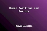Human Positions and Posture Mazyad Aloatibi. Human Positions and Posture The position in which the parts of your body are hold upright against gravity.