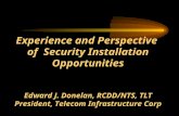 Experience and Perspective of Security Installation Opportunities Edward J. Donelan, RCDD/NTS, TLT President, Telecom Infrastructure Corp.