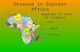 Disease in Eastern Africa Reminder of Area of Interest… Kenya Uganda Tanzania.