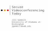 Secure Videoconferencing Today Jill Gemmill University of Alabama at Birmingham jgemmill@uab.edu.