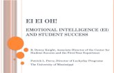 EI EI OH! E MOTIONAL I NTELLIGENCE (EI) AND STUDENT SUCCESS R. Dewey Knight, Associate Director of the Center for Student Success and the First-Year Experience.