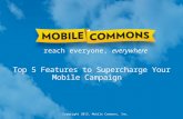 Copyright 2013, Mobile Commons, Inc. reach everyone, everywhere Top 5 Features to Supercharge Your Mobile Campaign.