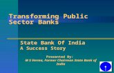 Transforming Public Sector Banks State Bank Of India A Success Story Presented By: M S Verma, Former Chairman State Bank of India.