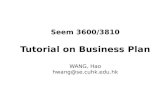 Tutorial on Business Plan Seem 3600/3810 Tutorial on Business Plan WANG, Hao hwang@se.cuhk.edu.hk.