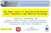 The Many Faces of Personalized Health Care: Pediatric and Medical Oncology Joshua D. Schiffman, MD Edward B. Clark, MD Chair in Pediatric Research Associate.