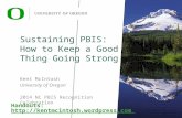 Sustaining PBIS: How to Keep a Good Thing Going Strong Kent McIntosh University of Oregon 2014 NC PBIS Recognition Celebration Handouts: .