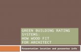 GREEN BUILDING RATING SYSTEMS: HOW WOOD FIT FOR ARCHITECT Presentation location and presenter info.