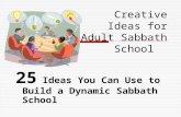 Creative Ideas for Adult Sabbath School 25 Ideas You Can Use to Build a Dynamic Sabbath School.