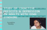 STUDY OF COGNITIVE DEFICITS & DEPRESSION IN ADULTS WITH DOWN SYNDROME Surekha Reddy.